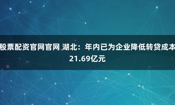 股票配资官网官网 湖北:年内已为企业降低转贷成本21.69亿元
